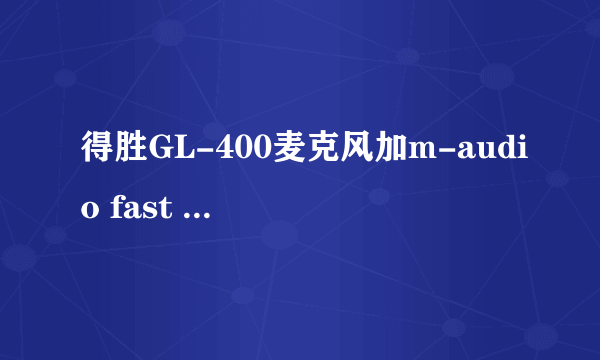 得胜GL-400麦克风加m-audio fast track c400 声卡 好吗？