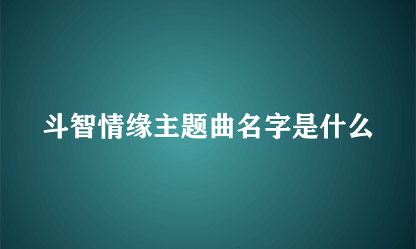 斗智情缘主题曲名字是什么