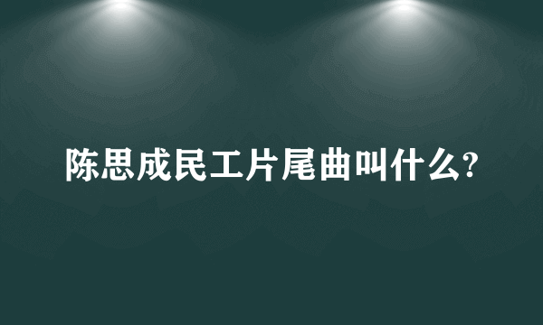 陈思成民工片尾曲叫什么?