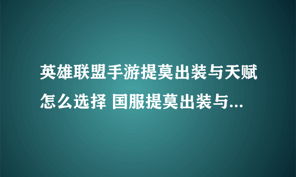 英雄联盟手游提莫出装与天赋怎么选择 国服提莫出装与天赋攻略