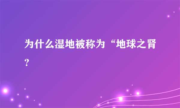 为什么湿地被称为“地球之肾？