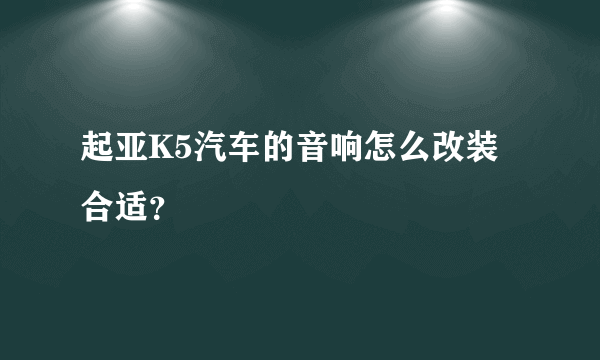 起亚K5汽车的音响怎么改装合适？