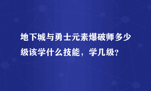 地下城与勇士元素爆破师多少级该学什么技能，学几级？