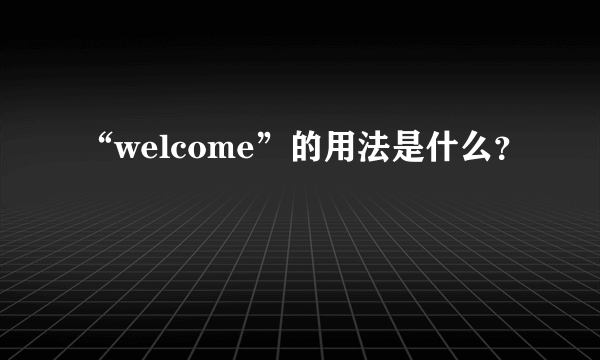 “welcome”的用法是什么？