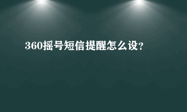 360摇号短信提醒怎么设？