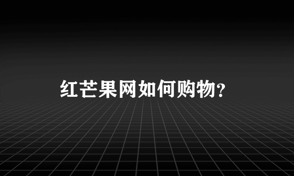 红芒果网如何购物？