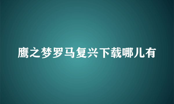 鹰之梦罗马复兴下载哪儿有