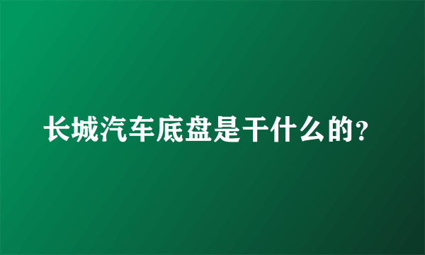 长城汽车底盘是干什么的？