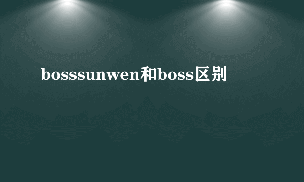 bosssunwen和boss区别