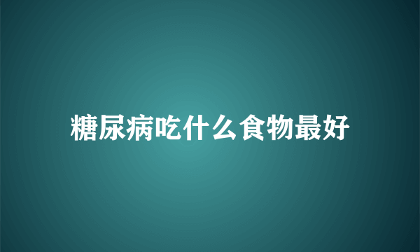 糖尿病吃什么食物最好