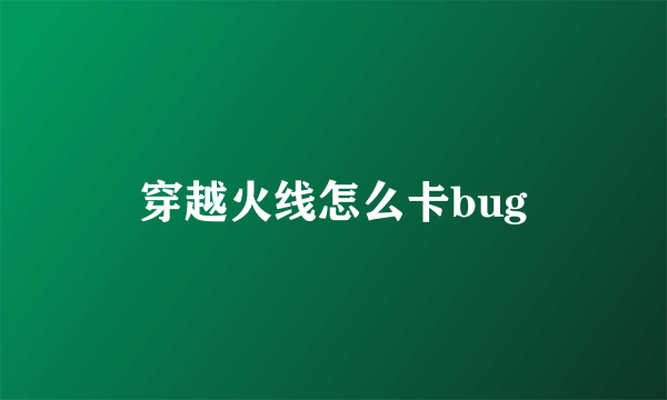 穿越火线怎么卡bug