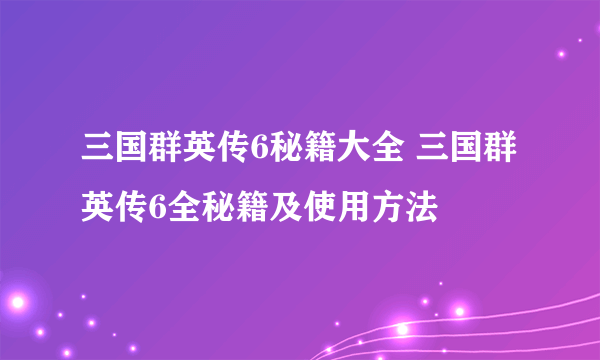 三国群英传6秘籍大全 三国群英传6全秘籍及使用方法