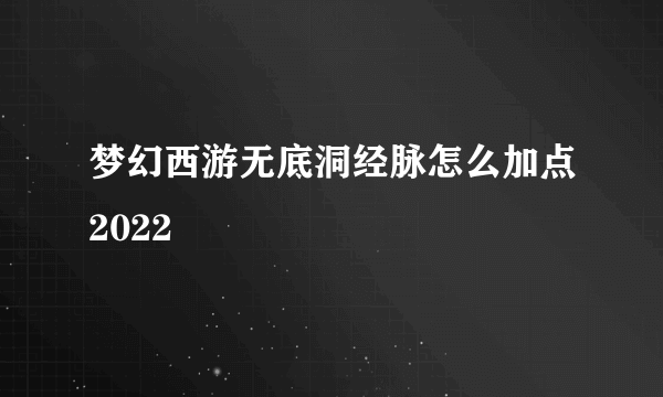 梦幻西游无底洞经脉怎么加点2022