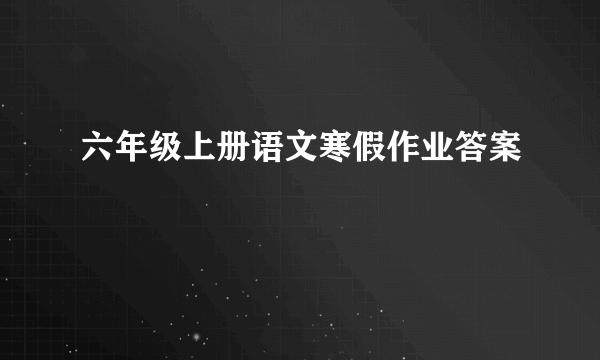 六年级上册语文寒假作业答案