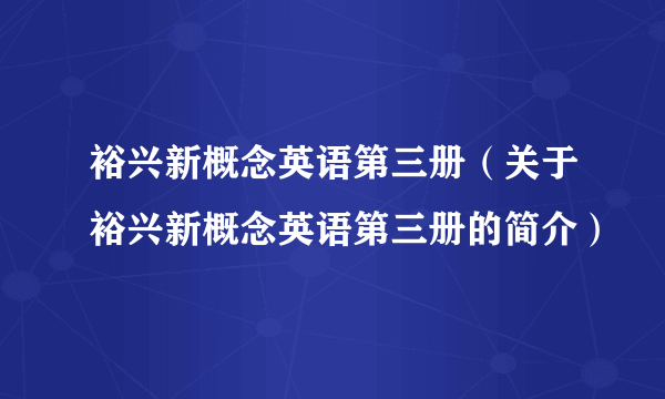 裕兴新概念英语第三册（关于裕兴新概念英语第三册的简介）