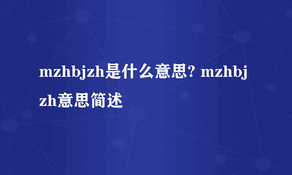 mzhbjzh是什么意思? mzhbjzh意思简述