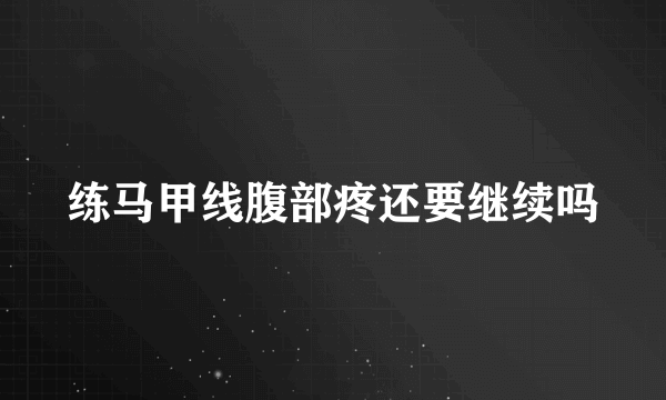 练马甲线腹部疼还要继续吗