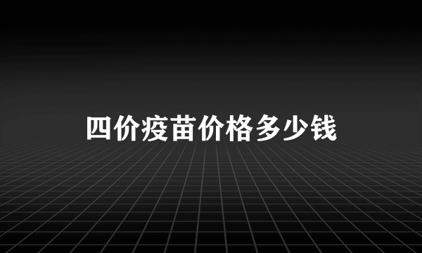 四价疫苗价格多少钱