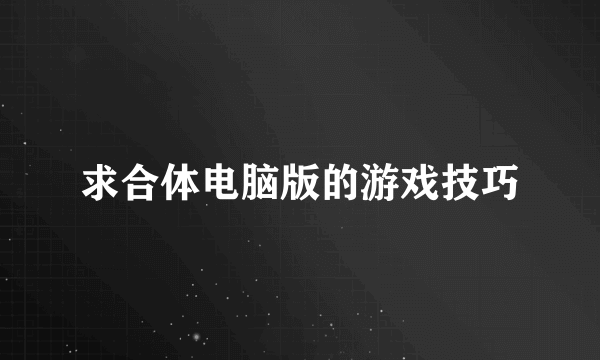 求合体电脑版的游戏技巧