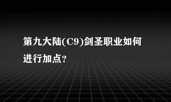 第九大陆(C9)剑圣职业如何进行加点？