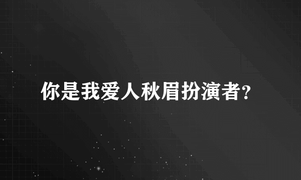 你是我爱人秋眉扮演者？