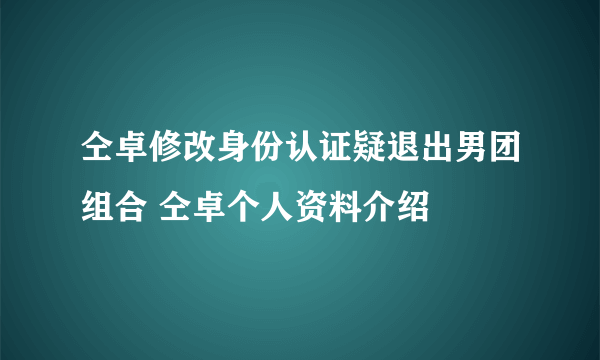 仝卓修改身份认证疑退出男团组合 仝卓个人资料介绍