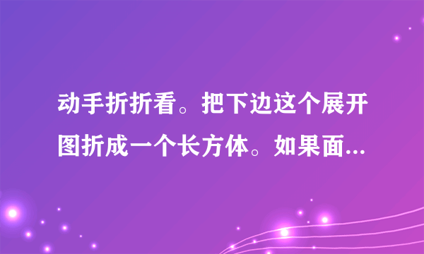 动手折折看。把下边这个展开图折成一个长方体。如果面在底部,那么(______)面在顶部。