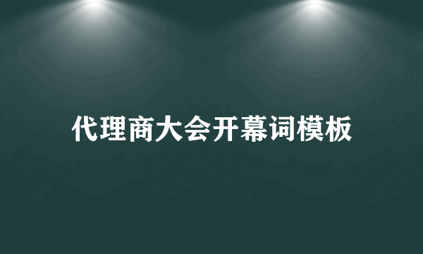 代理商大会开幕词模板