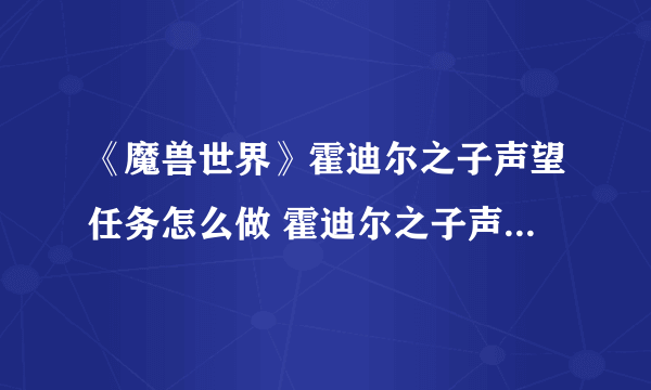 《魔兽世界》霍迪尔之子声望任务怎么做 霍迪尔之子声望任务完成攻略