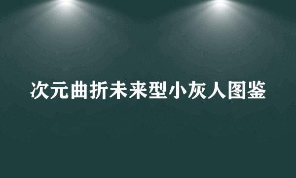 次元曲折未来型小灰人图鉴