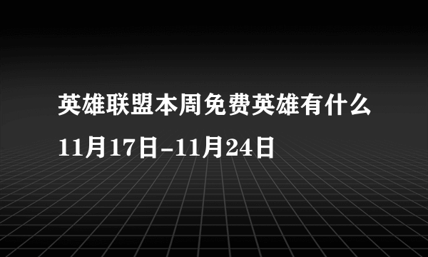 英雄联盟本周免费英雄有什么11月17日-11月24日