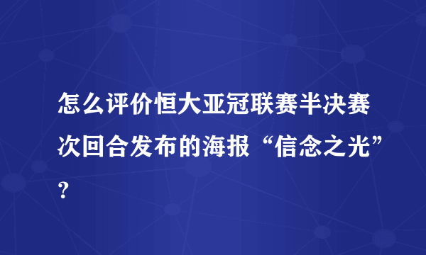 怎么评价恒大亚冠联赛半决赛次回合发布的海报“信念之光”？