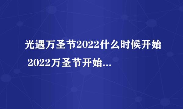 光遇万圣节2022什么时候开始 2022万圣节开始时间介绍