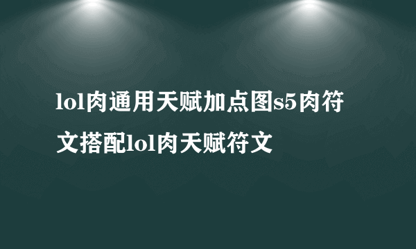 lol肉通用天赋加点图s5肉符文搭配lol肉天赋符文