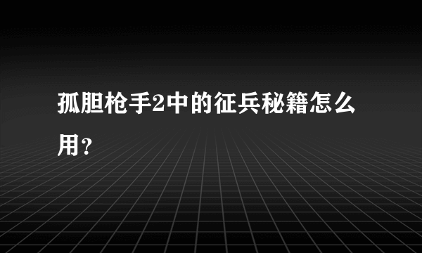 孤胆枪手2中的征兵秘籍怎么用？