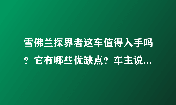 雪佛兰探界者这车值得入手吗？它有哪些优缺点？车主说出了实话