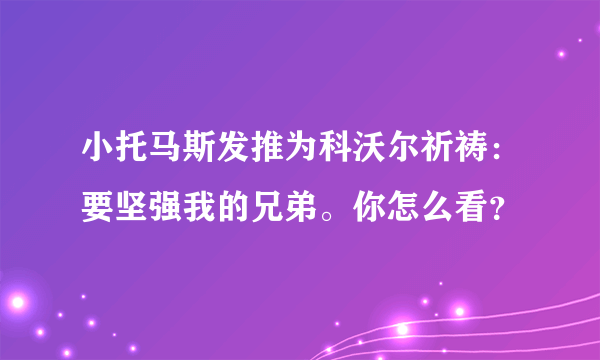 小托马斯发推为科沃尔祈祷：要坚强我的兄弟。你怎么看？