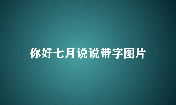 你好七月说说带字图片