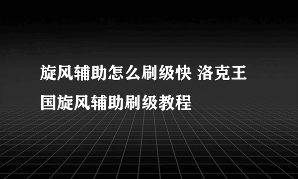 旋风辅助怎么刷级快 洛克王国旋风辅助刷级教程