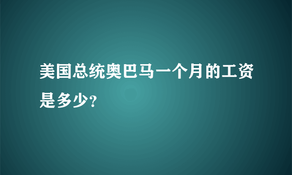 美国总统奥巴马一个月的工资是多少？