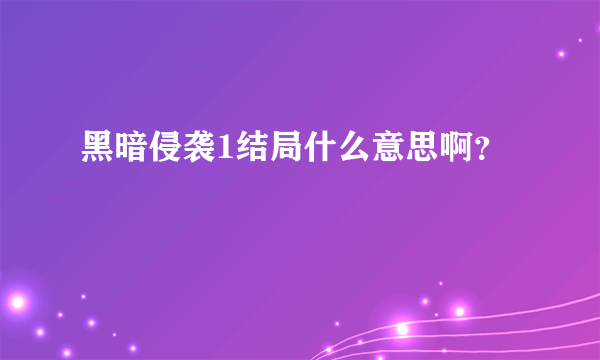 黑暗侵袭1结局什么意思啊？