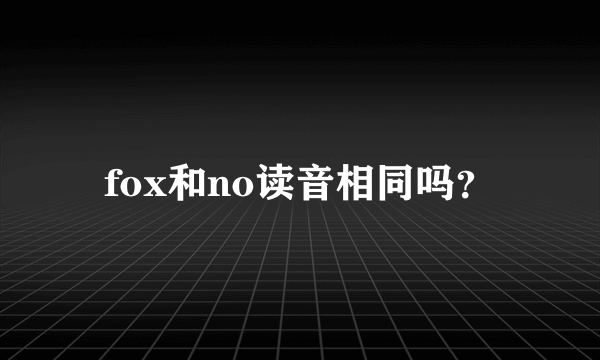 fox和no读音相同吗？