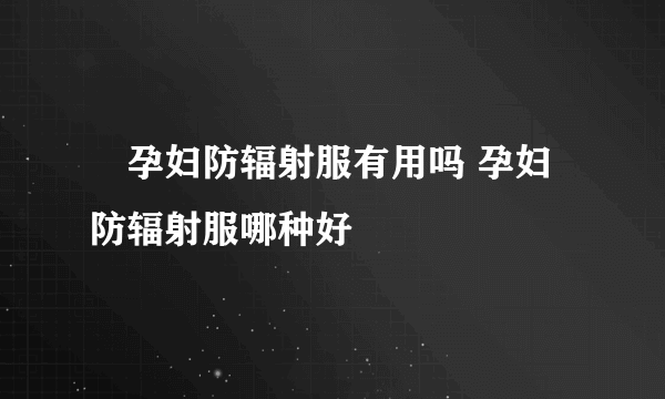 ​孕妇防辐射服有用吗 孕妇防辐射服哪种好