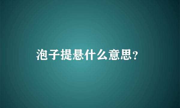 泡子提悬什么意思？