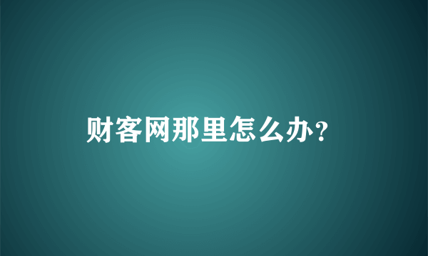 财客网那里怎么办？