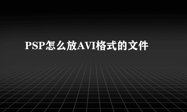 PSP怎么放AVI格式的文件