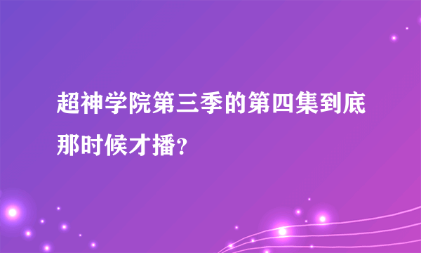 超神学院第三季的第四集到底那时候才播？