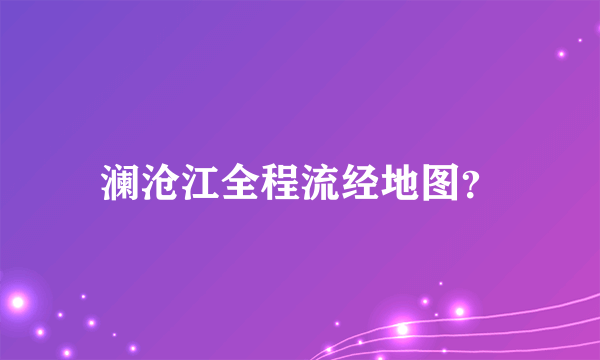 澜沧江全程流经地图？