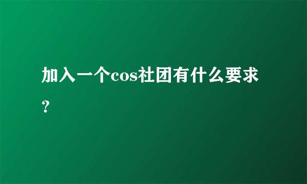 加入一个cos社团有什么要求？