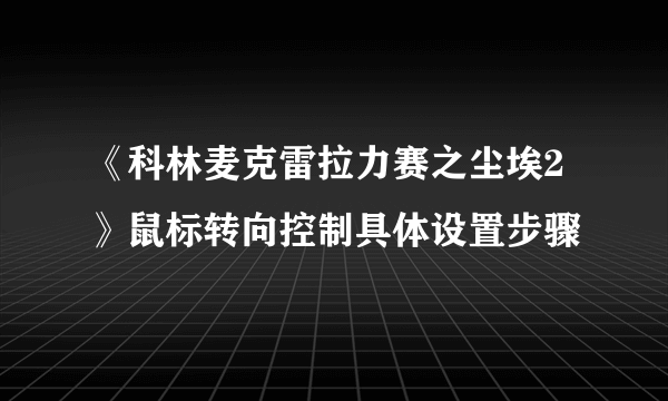 《科林麦克雷拉力赛之尘埃2》鼠标转向控制具体设置步骤